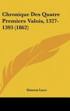 Chronique Des Quatre Premiers Valois, 1327-1393 (1862)