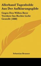 Allerhand Tugenbolde Aus Der Aufklarungsgilde: Gegen Den Willen Ihrer Verehrer Ins Rechte Licht Gestellt (1888)