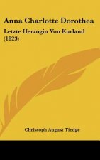 Anna Charlotte Dorothea: Letzte Herzogin Von Kurland (1823)