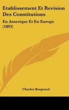 Etablissement Et Revision Des Constitutions: En Amerique Et En Europe (1893)