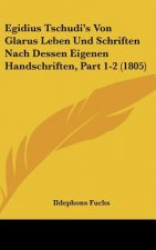 Egidius Tschudi's Von Glarus Leben Und Schriften Nach Dessen Eigenen Handschriften, Part 1-2 (1805)