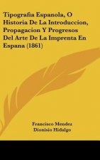 Tipografia Espanola, O Historia de La Introduccion, Propagacion y Progresos del Arte de La Imprenta En Espana (1861)