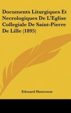 Documents Liturgiques Et Necrologiques de L'Eglise Collegiale de Saint-Pierre de Lille (1895)