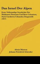 Das Israel Der Alpen: Erste Vollstandige Geschichte Der Waldenser Piemonts Und Ihrer Colonieen, Nach Unedirten Urkunden Dargestellt (1857)