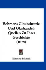 Bohmens Glasindustrie Und Glashandel: Quellen Zu Ihrer Geschichte (1878)