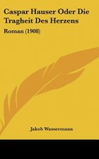 Caspar Hauser Oder Die Tragheit Des Herzens: Roman (1908)