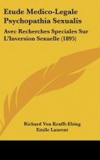 Etude Medico-Legale Psychopathia Sexualis: Avec Recherches Speciales Sur L'Inversion Sexuelle (1895)