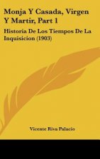 Monja y Casada, Virgen y Martir, Part 1: Historia de Los Tiempos de La Inquisicion (1903)