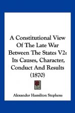 A Constitutional View Of The Late War Between The States V2: Its Causes, Character, Conduct And Results (1870)