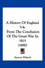 A History Of England V4: From The Conclusion Of The Great War In 1815 (1890)