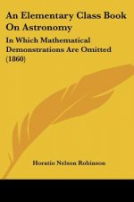An Elementary Class Book On Astronomy: In Which Mathematical Demonstrations Are Omitted (1860)
