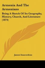 Armenia And The Armenians: Being A Sketch Of Its Geography, History, Church, And Literature (1874)
