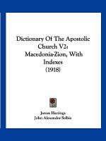 Dictionary Of The Apostolic Church V2: Macedonia-Zion, With Indexes (1918)
