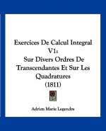 Exercices de Calcul Integral V1: Sur Divers Ordres de Transcendantes Et Sur Les Quadratures (1811)