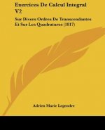 Exercices de Calcul Integral V2: Sur Divers Ordres de Transcendantes Et Sur Les Quadratures (1817)