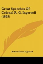 Great Speeches Of Colonel R. G. Ingersoll (1885)