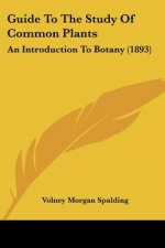 Guide To The Study Of Common Plants: An Introduction To Botany (1893)
