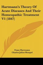 Hartmann's Theory Of Acute Diseases And Their Homeopathic Treatment V1 (1847)