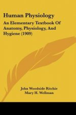 Human Physiology: An Elementary Textbook Of Anatomy, Physiology, And Hygiene (1909)