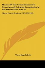 Minutes Of The Commissioners For Detecting And Defeating Conspiracies In The State Of New York V1: Albany County Sessions, 1778-1781 (1909)