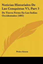 Noticias Historiales De Las Conquistas V5, Part 3: De Tierra Firme En Las Indias Occidentales (1892)