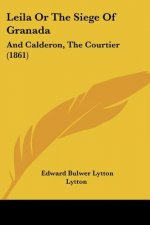 Leila Or The Siege Of Granada: And Calderon, The Courtier (1861)