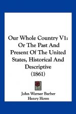 Our Whole Country V1: Or The Past And Present Of The United States, Historical And Descriptive (1861)