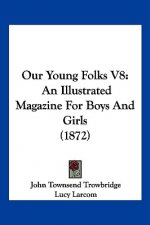 Our Young Folks V8: An Illustrated Magazine For Boys And Girls (1872)