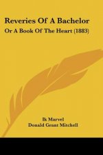 Reveries Of A Bachelor: Or A Book Of The Heart (1883)