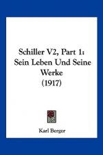 Schiller V2, Part 1: Sein Leben Und Seine Werke (1917)