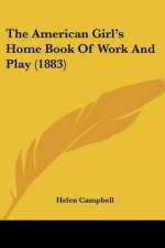 The American Girl's Home Book Of Work And Play (1883)