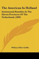 The American In Holland: Sentimental Rambles In The Eleven Provinces Of The Netherlands (1899)