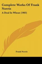 Complete Works Of Frank Norris: A Deal In Wheat (1903)