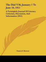 The Dial V58, January 1 To June 10, 1915: A Fortnightly Journal Of Literary Criticism, Discussion, And Information (1915)