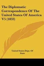 The Diplomatic Correspondence Of The United States Of America V5 (1833)