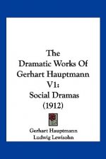 The Dramatic Works Of Gerhart Hauptmann V1: Social Dramas (1912)