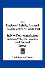 The Employers' Liability Acts And The Assumption Of Risks, Part 1: In New York, Massachusetts, Indiana, Alabama, Colorado, And England (1902)