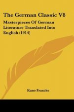 The German Classic V8: Masterpieces Of German Literature Translated Into English (1914)
