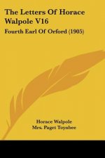 The Letters Of Horace Walpole V16: Fourth Earl Of Orford (1905)