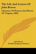 The Life And Letters Of John Brown: Liberator Of Kansas And Martyr Of Virginia (1885)