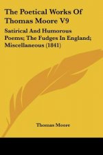 The Poetical Works Of Thomas Moore V9: Satirical And Humorous Poems; The Fudges In England; Miscellaneous (1841)