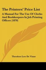 The Printers' Price List: A Manual For The Use Of Clerks And Bookkeepers In Job Printing Offices (1870)