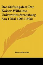 Das Stiftungsfest Der Kaiser-Wilhelms-Universitat Strassburg Am 1 Mai 1905 (1905)