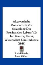 Altpreussische Monatsschrift Zur Spiegelung Des Provinziellen Lebens V2: In Literatur, Kunst, Wissenschaft Und Industrie (1865)