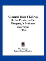 Geografia Fisica y Esferica de Las Provincias del Paraguay, y Misiones Guarranies (1904)