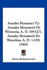 Annales Monastici V2: Annales Monasterii De Wintonia, A. D. 519-1277, Annales Monasterii De Waverleia, A. D. 1-1291 (1865)