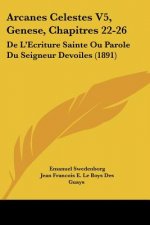 Arcanes Celestes V5, Genese, Chapitres 22-26: De L'Ecriture Sainte Ou Parole Du Seigneur Devoiles (1891)