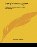 Archestrati Syracusii Sive Gelensis Quae Feruntur Apud Athenaeum Reliquiae: Gymnasii Berolinensis Ascanii Actorum Prooemium (1877)