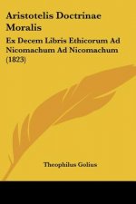 Aristotelis Doctrinae Moralis: Ex Decem Libris Ethicorum Ad Nicomachum Ad Nicomachum (1823)