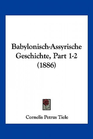 Babylonisch-Assyrische Geschichte, Part 1-2 (1886)